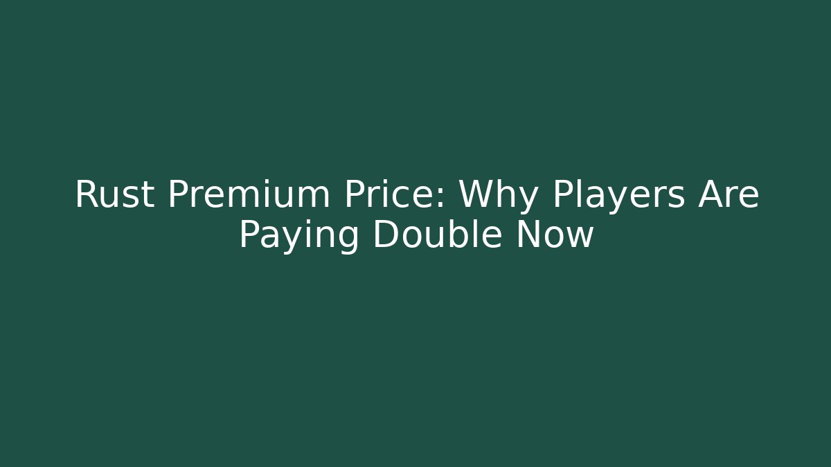Rust Premium Price: Why Players Are Paying Double Now