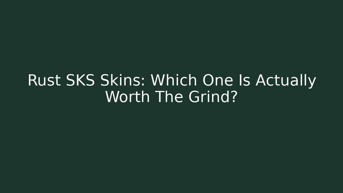 Rust SKS Skins: Which One Is Actually Worth The Grind?