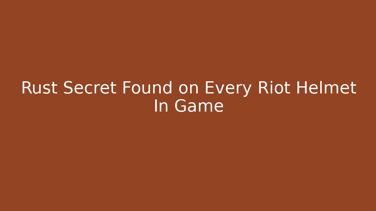 Rust Secret Found on Every Riot Helmet In Game