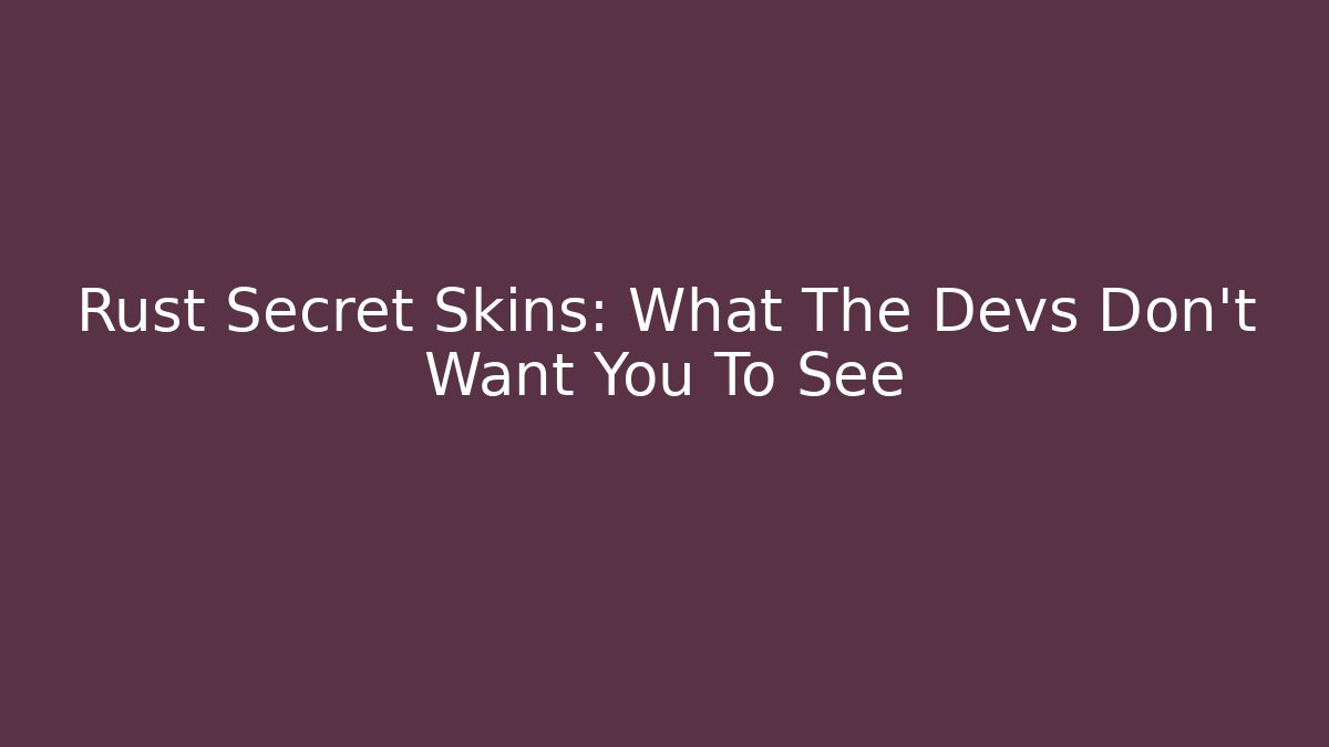 Rust Secret Skins: What The Devs Don't Want You To See