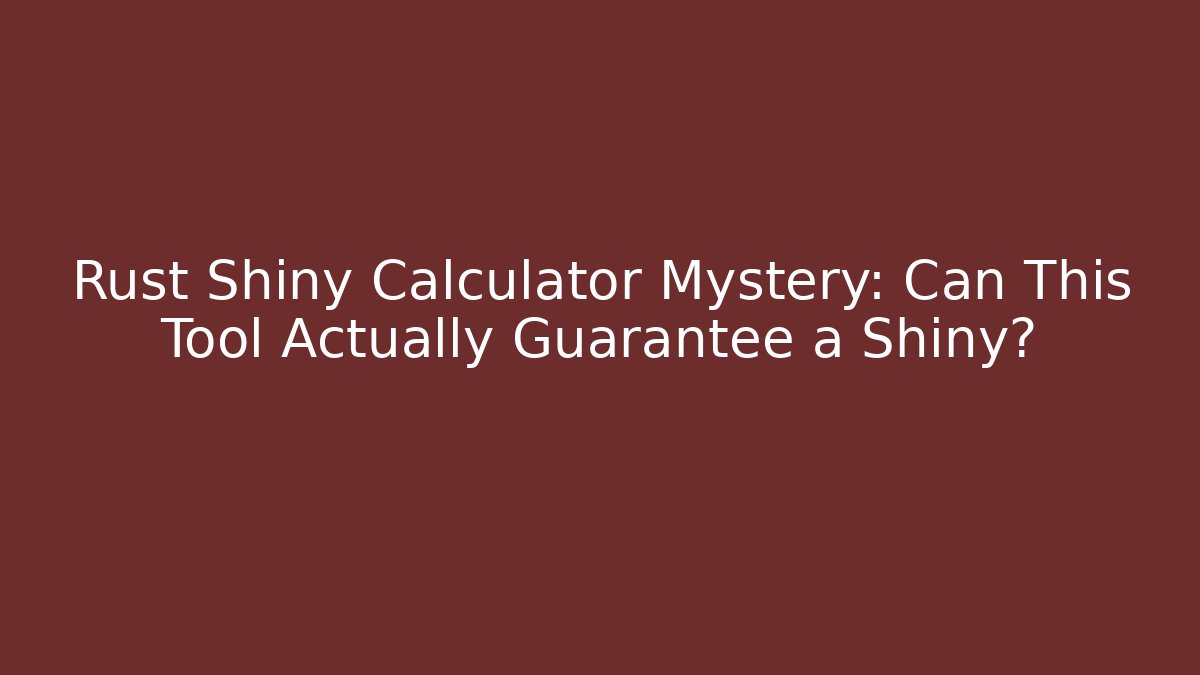 Rust Shiny Calculator Mystery: Can This Tool Actually Guarantee a Shiny?