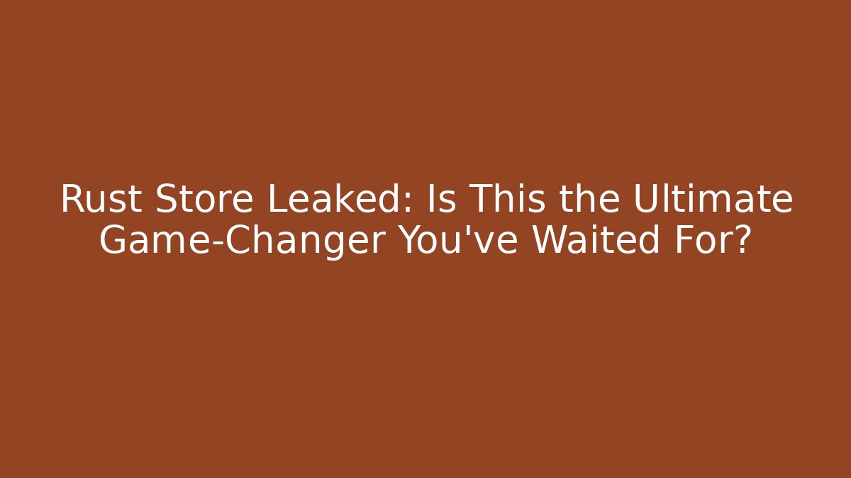 Rust Store Leaked: Is This the Ultimate Game-Changer You’ve Waited For?
