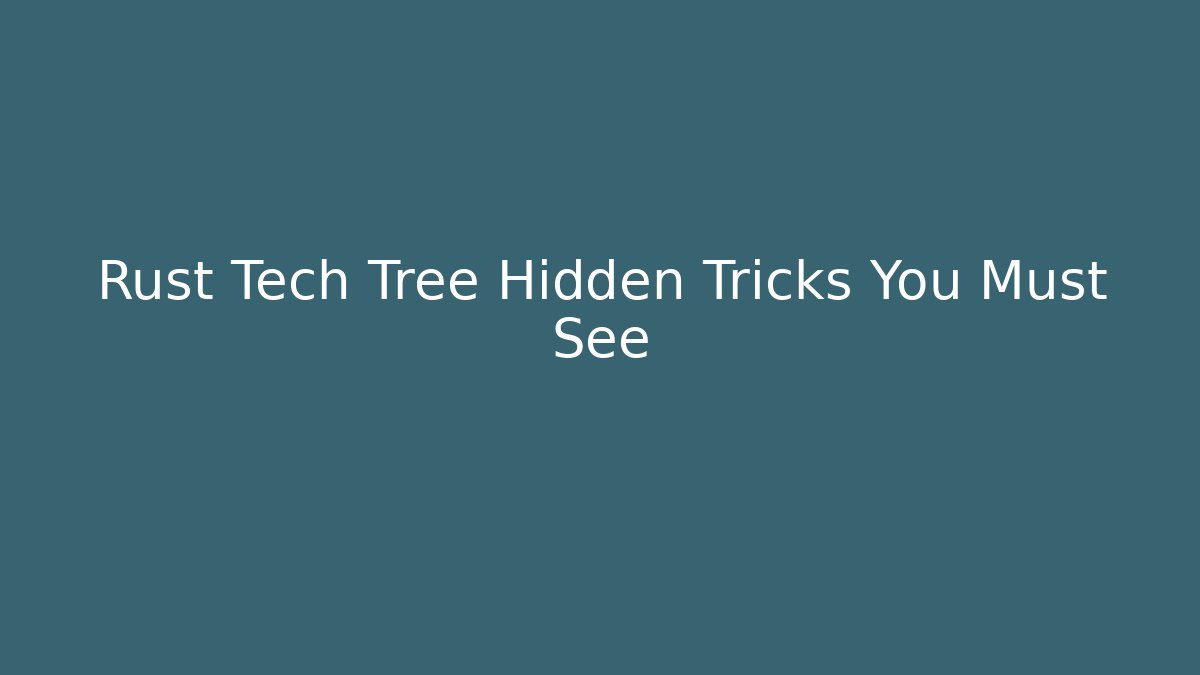 Rust Tech Tree Hidden Tricks You Must See
