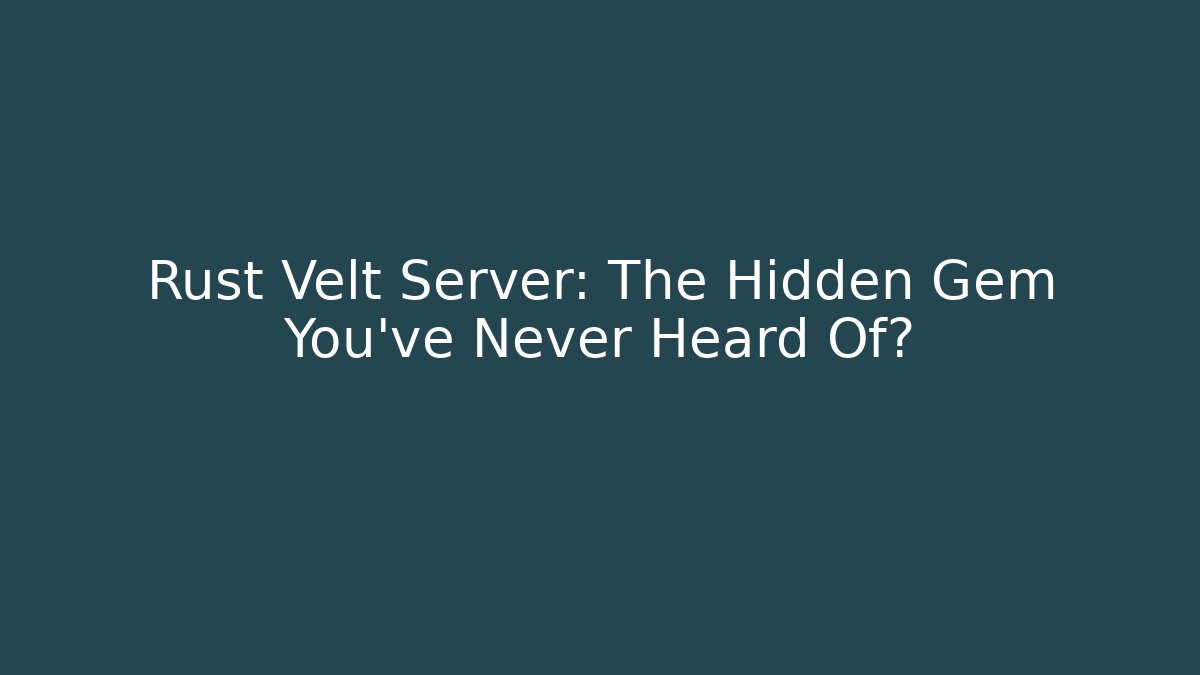 Rust Velt Server: The Hidden Gem You’ve Never Heard Of?