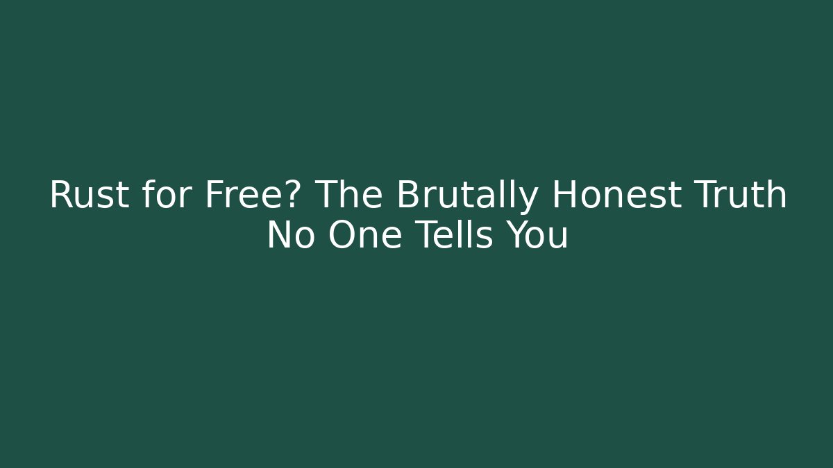 Rust for Free? The Brutally Honest Truth No One Tells You - Critter Realm