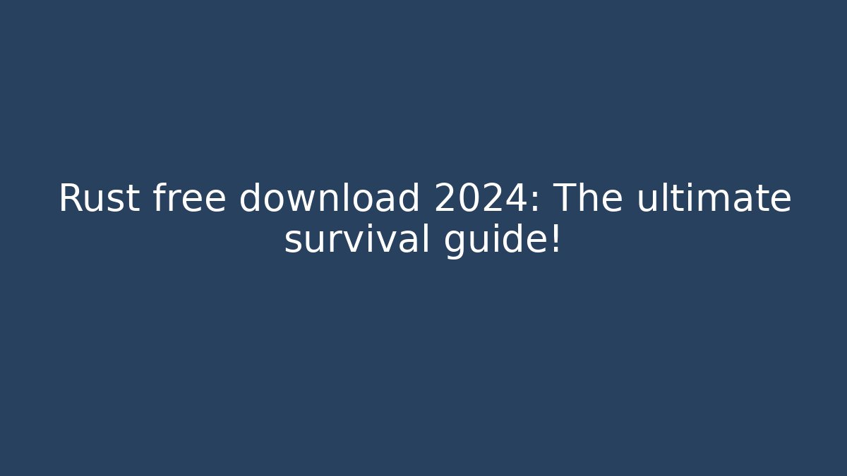 Rust free download 2024: The ultimate survival guide!