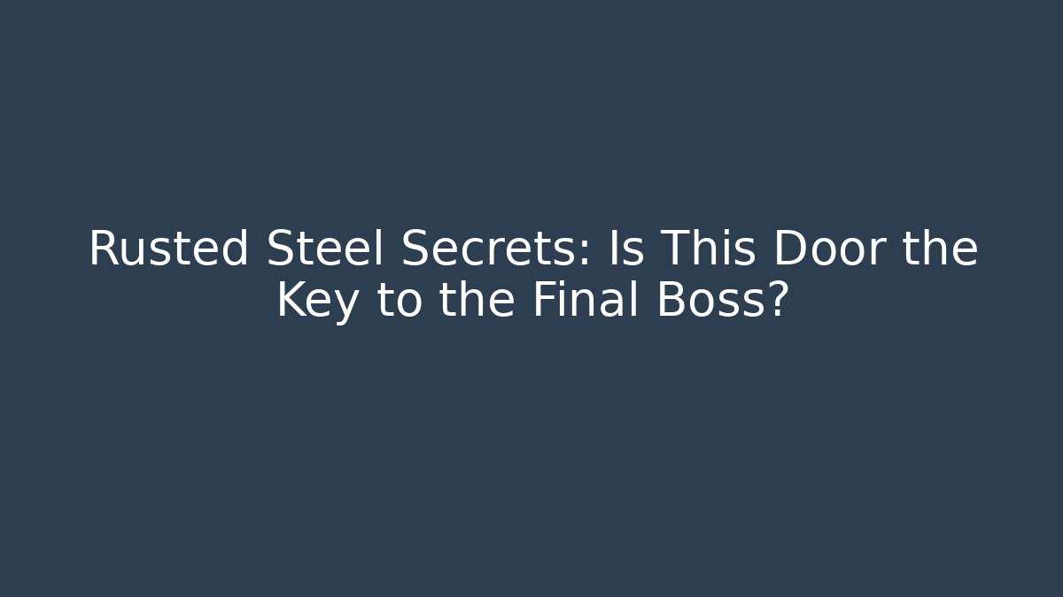 Rusted Steel Secrets: Is This Door the Key to the Final Boss?