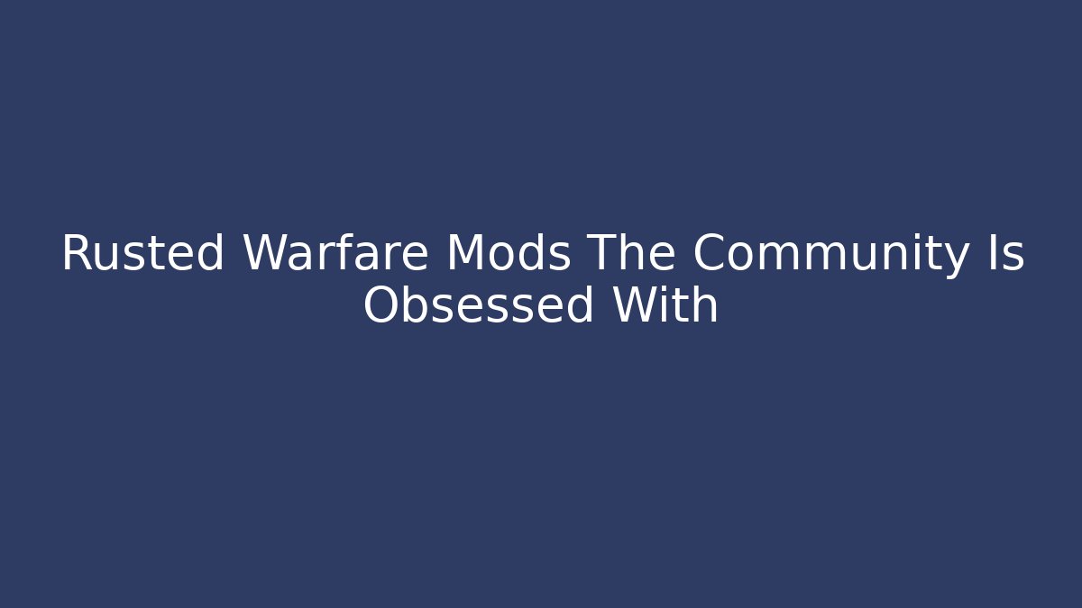Rusted Warfare Mods The Community Is Obsessed With