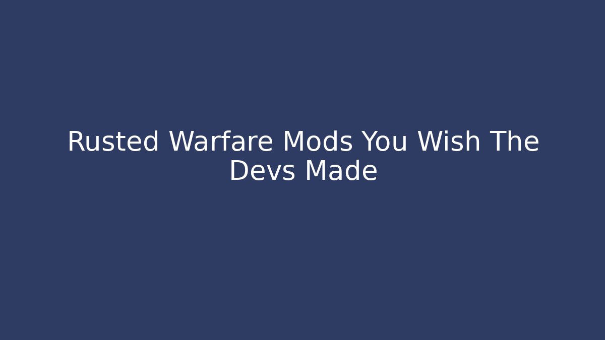 Rusted Warfare Mods You Wish The Devs Made