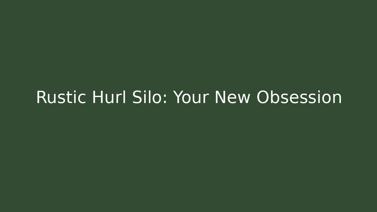 Rustic Hurl Silo: Your New Obsession