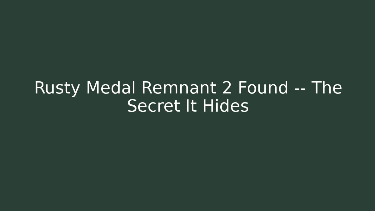 Rusty Medal Remnant 2 Found — The Secret It Hides
