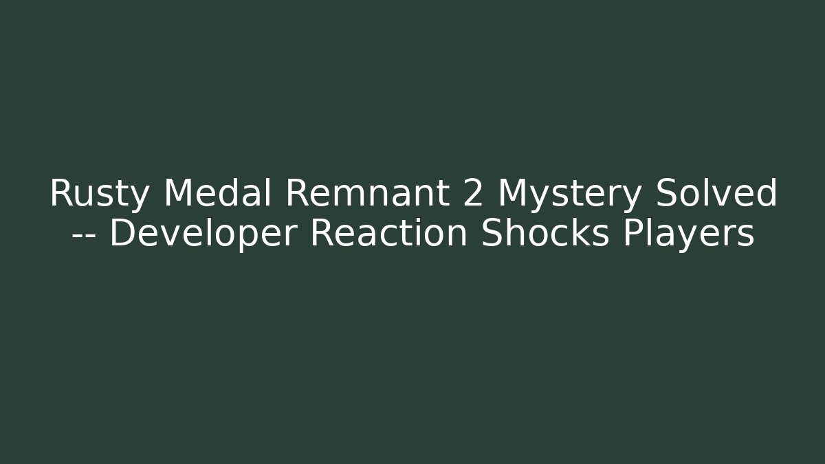 Rusty Medal Remnant 2 Mystery Solved — Developer Reaction Shocks Players