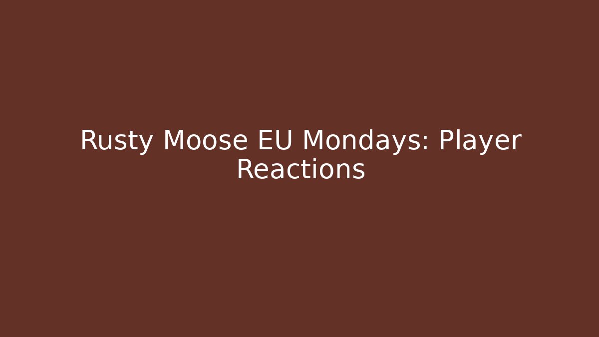 Rusty Moose EU Mondays: Player Reactions
