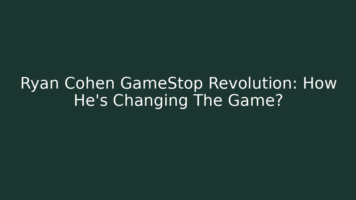 Ryan Cohen GameStop Revolution: How He’s Changing The Game? - Critter Realm