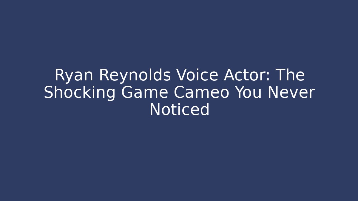 Ryan Reynolds Voice Actor: The Shocking Game Cameo You Never Noticed