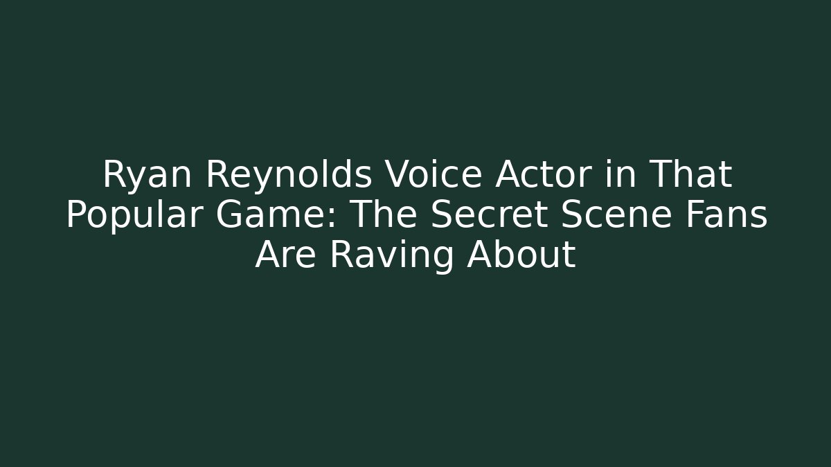 Ryan Reynolds Voice Actor in That Popular Game: The Secret Scene Fans Are Raving About