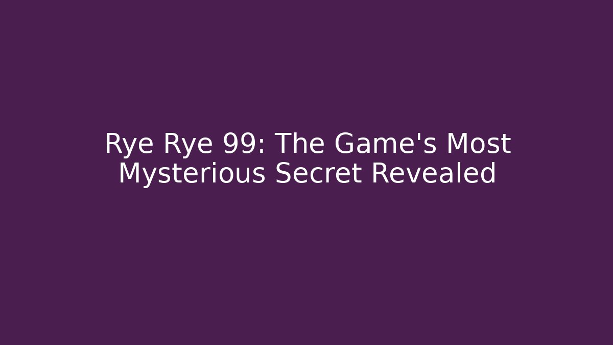 Rye Rye 99: The Game's Most Mysterious Secret Revealed