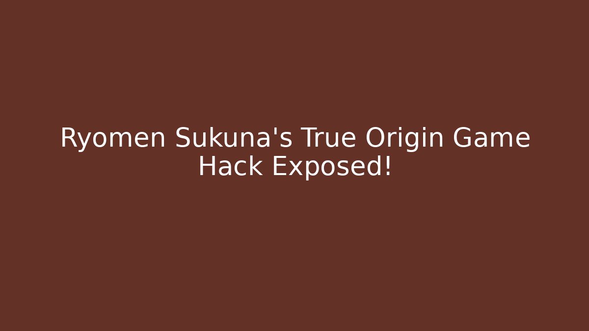 Ryomen Sukuna's True Origin Game Hack Exposed!