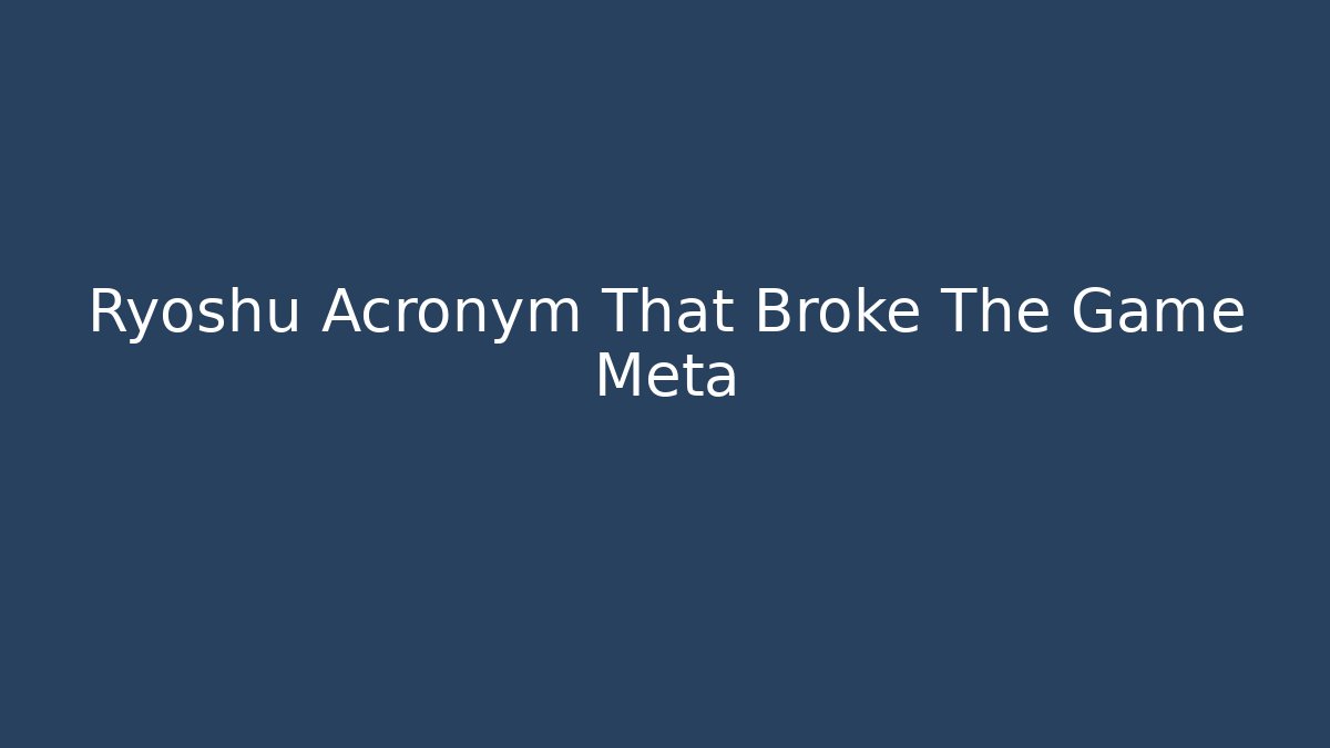 Ryoshu Acronym That Broke The Game Meta