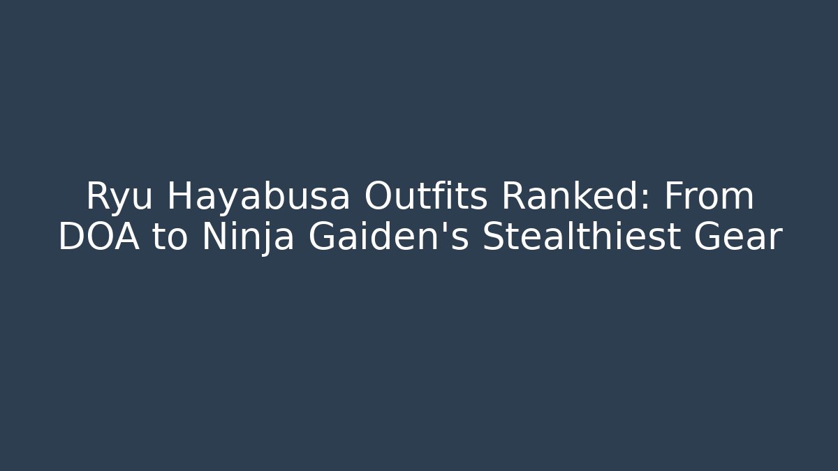 Ryu Hayabusa Outfits Ranked: From DOA to Ninja Gaiden's Stealthiest Gear