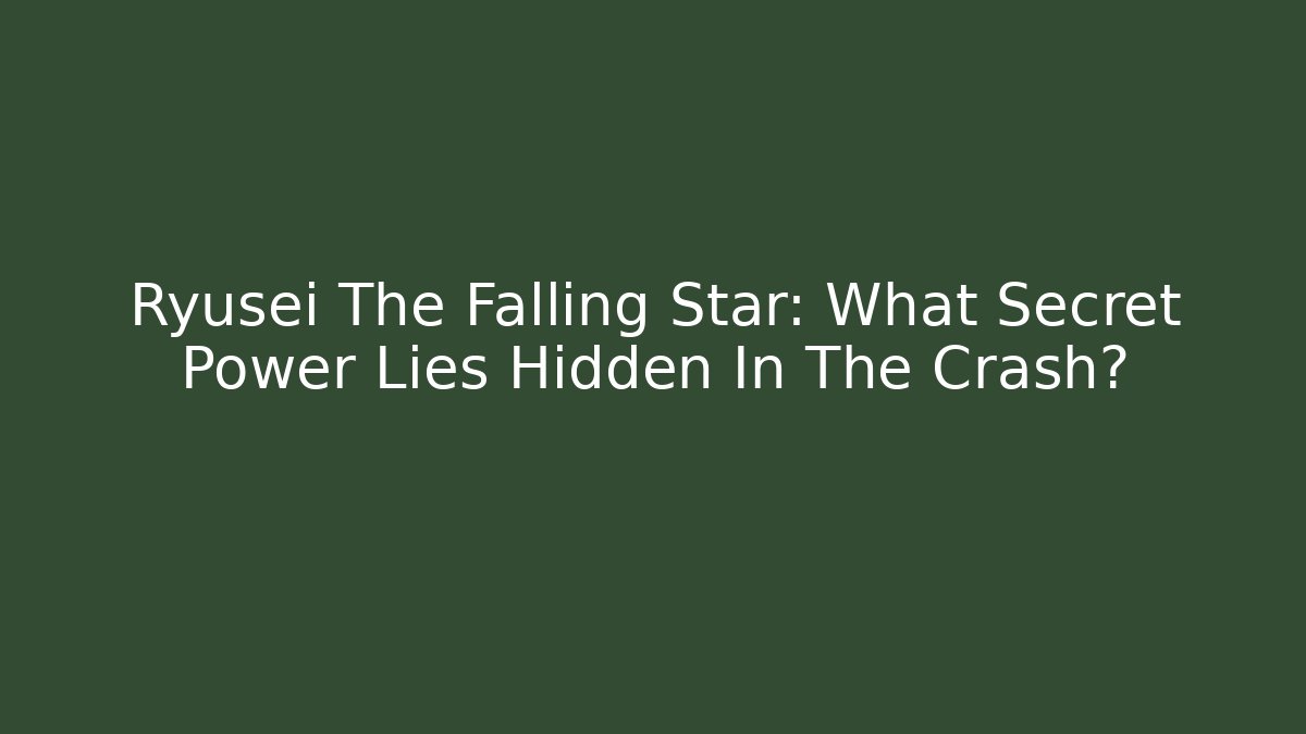 Ryusei The Falling Star: What Secret Power Lies Hidden In The Crash?