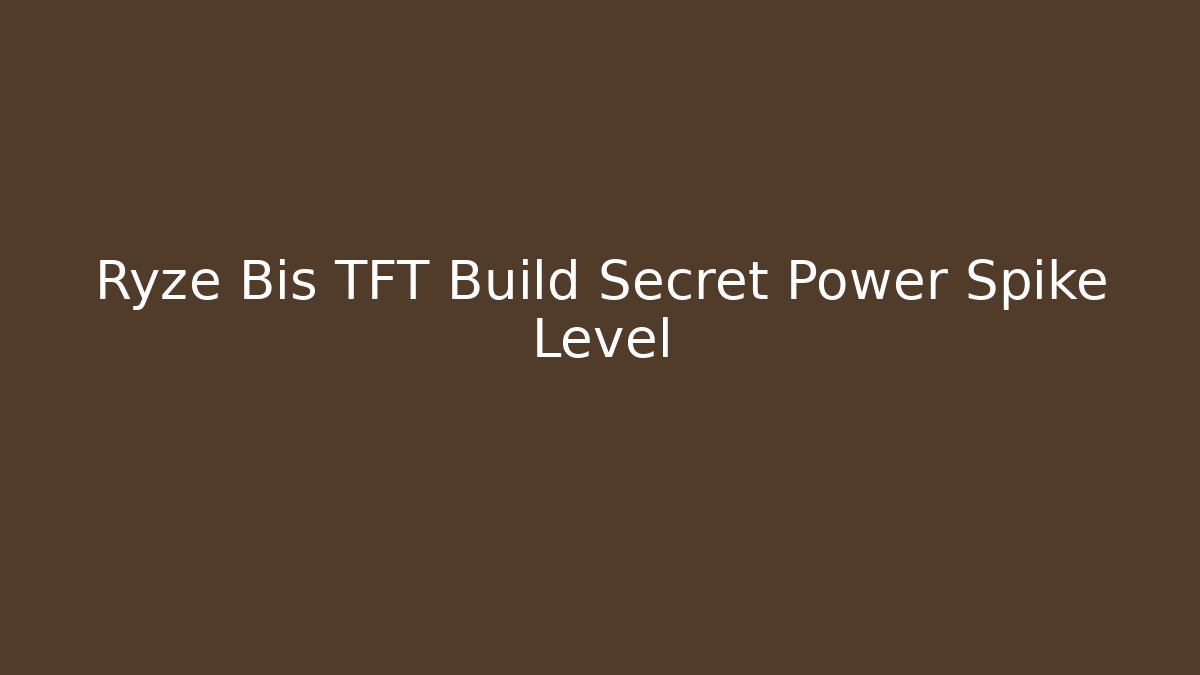 Ryze Bis TFT Build Secret Power Spike Level