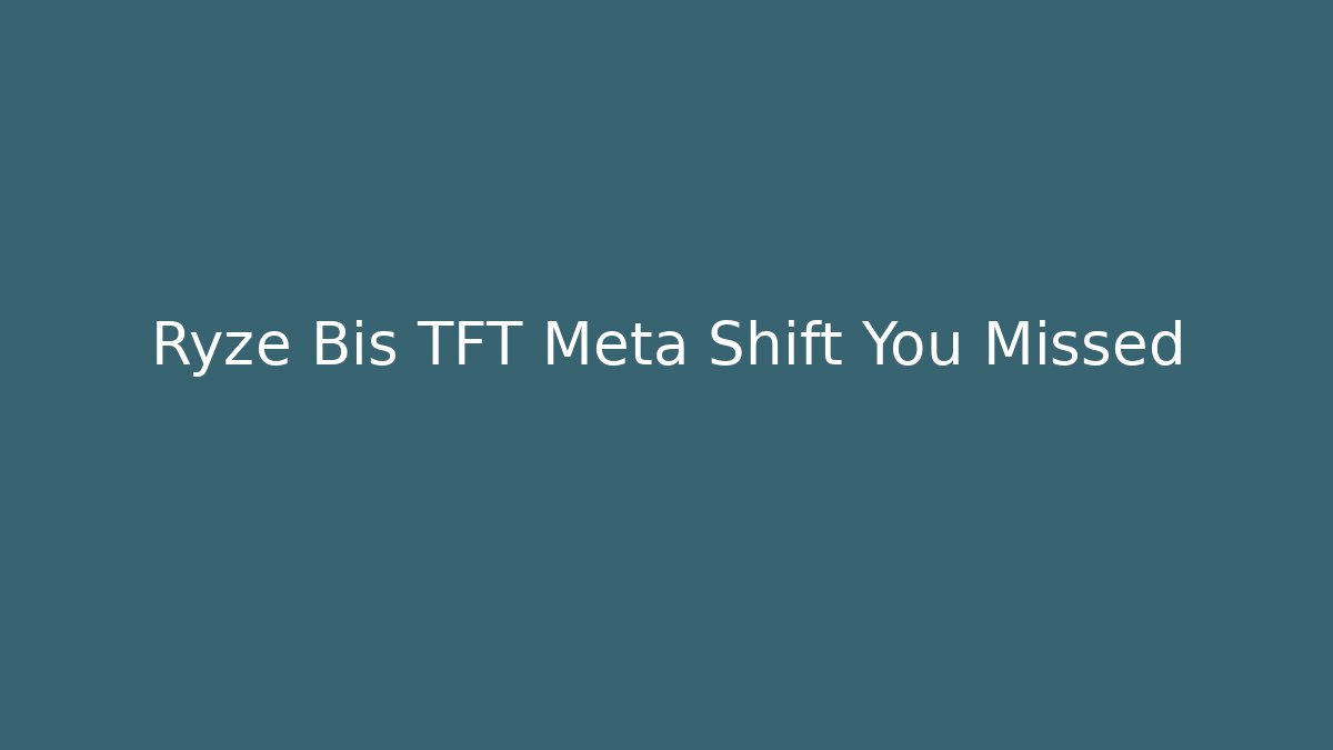 Ryze Bis TFT Meta Shift You Missed