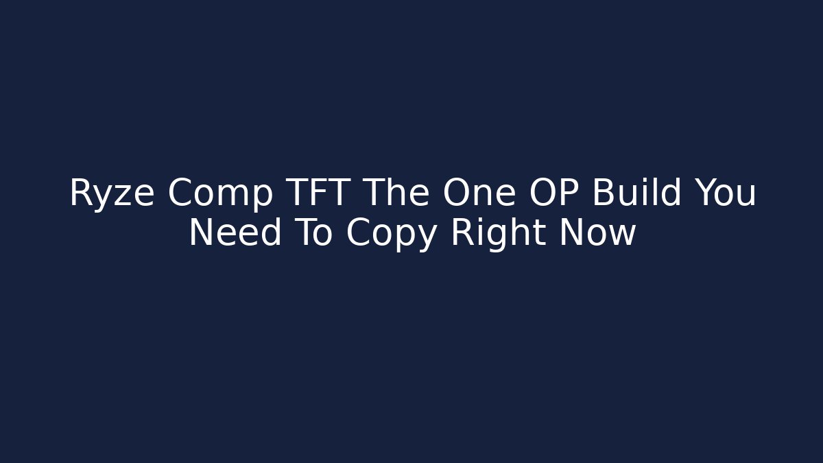Ryze Comp TFT The One OP Build You Need To Copy Right Now