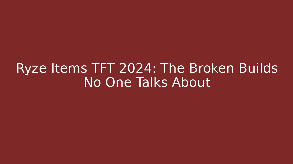 Ryze Items TFT 2024: The Broken Builds No One Talks About