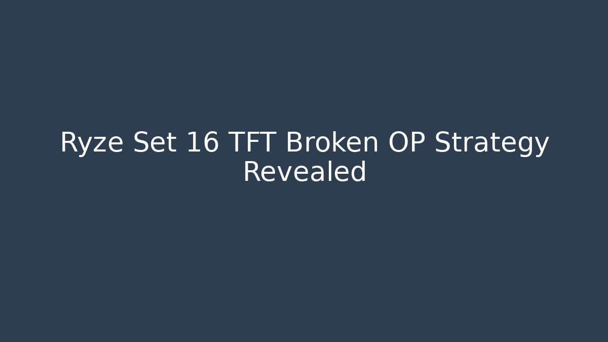 Ryze Set 16 TFT Broken OP Strategy Revealed