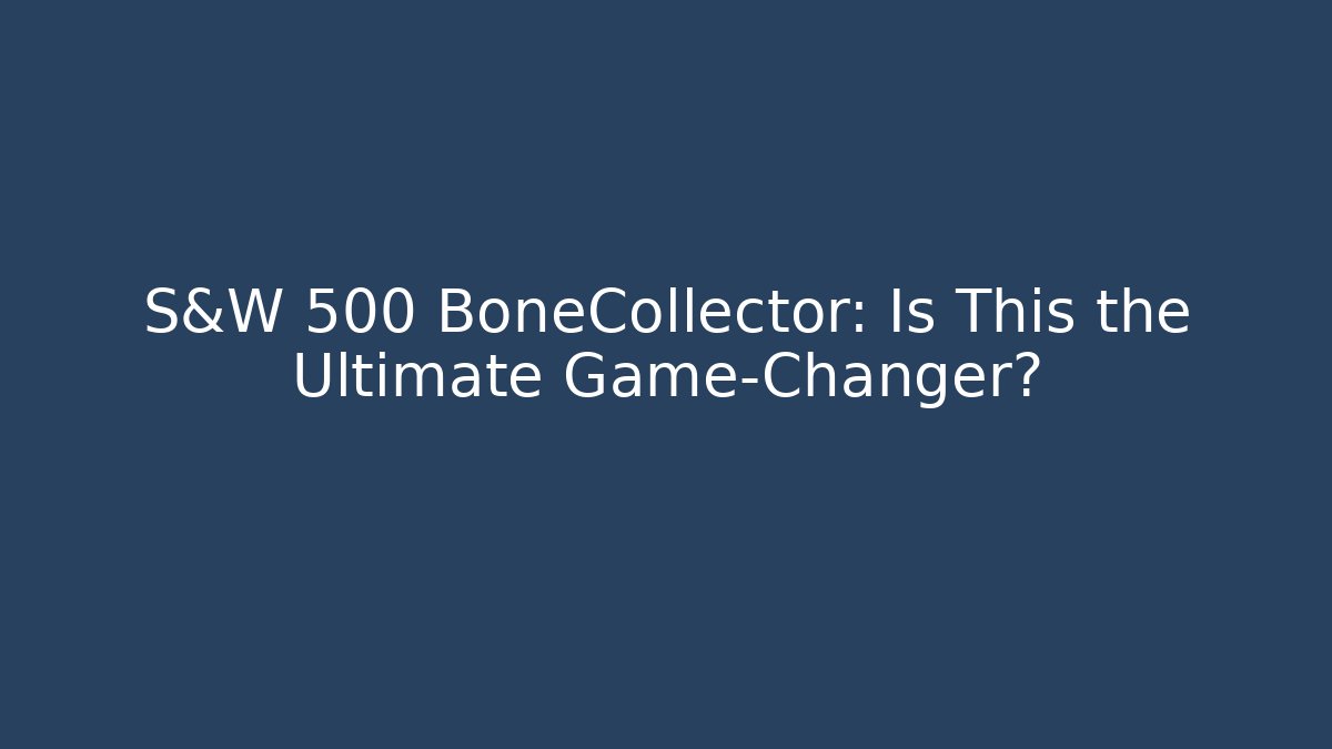 S&W 500 BoneCollector: Is This the Ultimate Game-Changer?