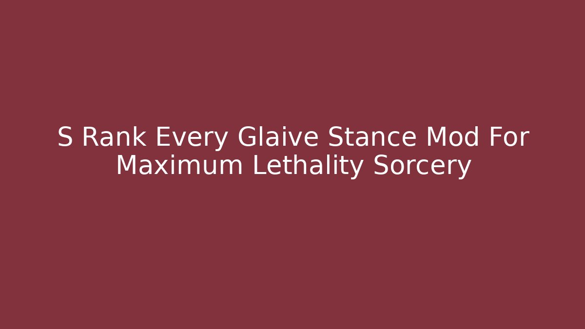S Rank Every Glaive Stance Mod For Maximum Lethality Sorcery