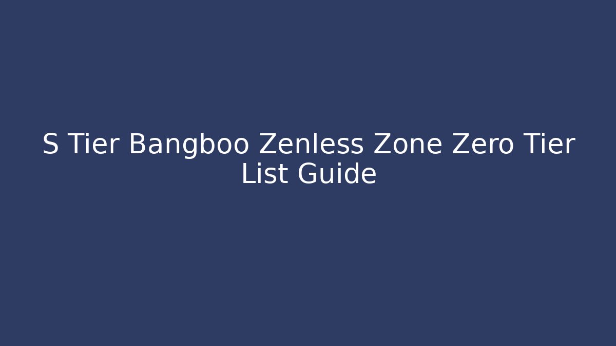 S Tier Bangboo Zenless Zone Zero Tier List Guide