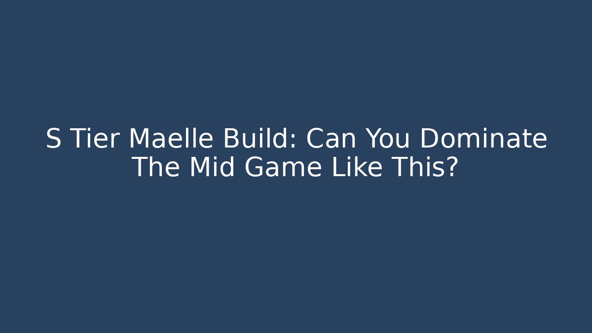 S Tier Maelle Build: Can You Dominate The Mid Game Like This?
