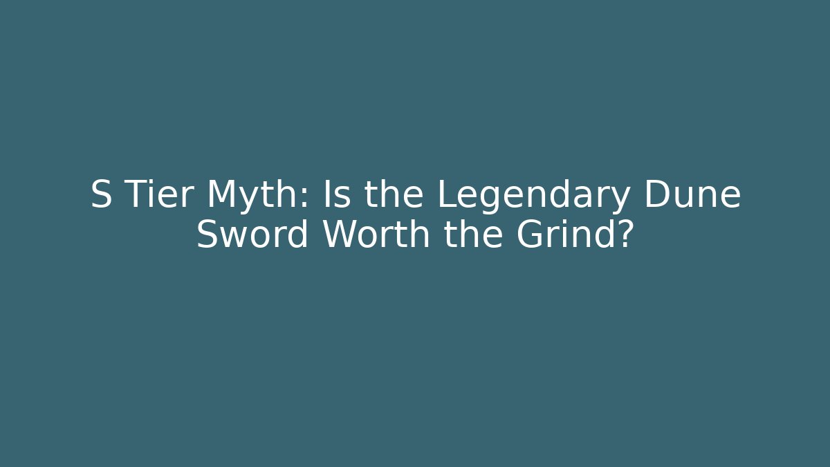 S Tier Myth: Is the Legendary Dune Sword Worth the Grind? - Critter Realm