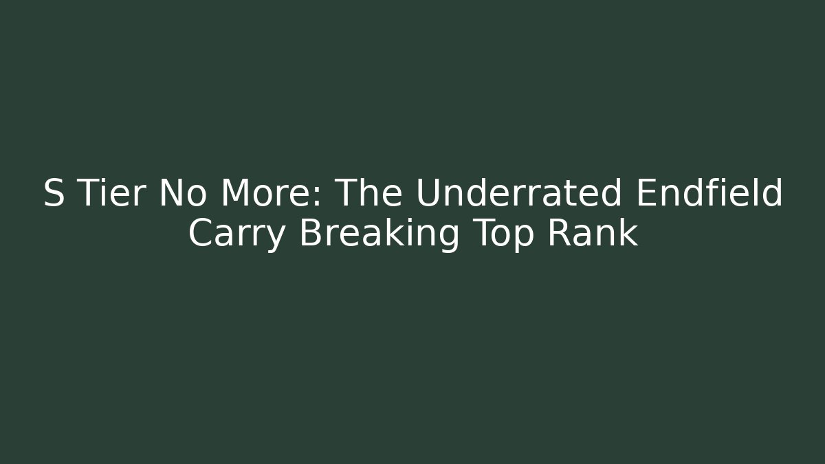 S Tier No More: The Underrated Endfield Carry Breaking Top Rank
