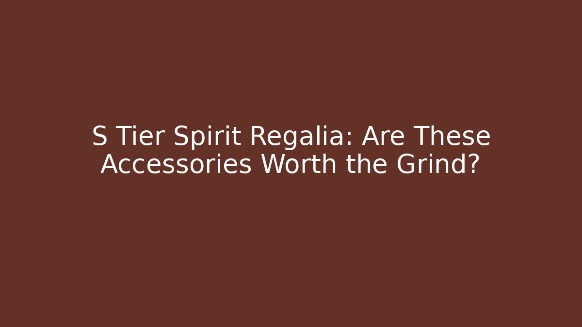 S Tier Spirit Regalia: Are These Accessories Worth the Grind?