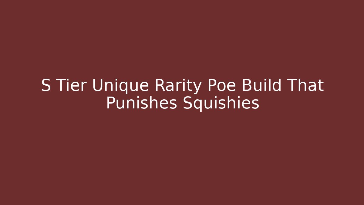 S Tier Unique Rarity Poe Build That Punishes Squishies