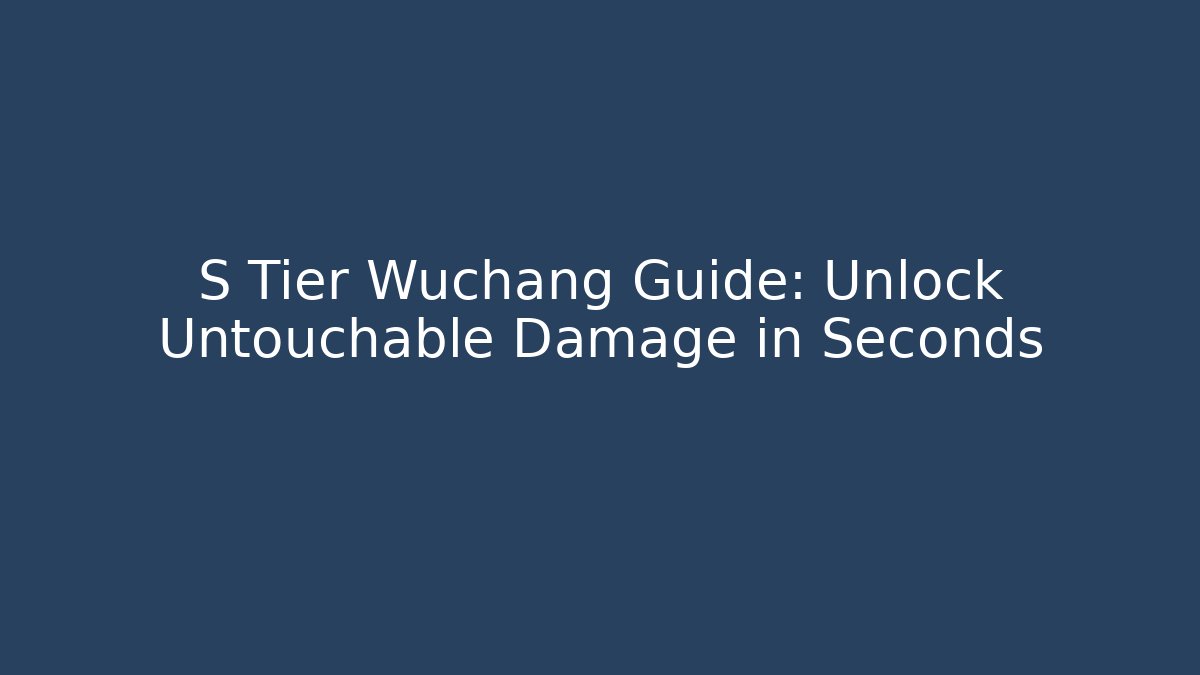 S Tier Wuchang Guide: Unlock Untouchable Damage in Seconds