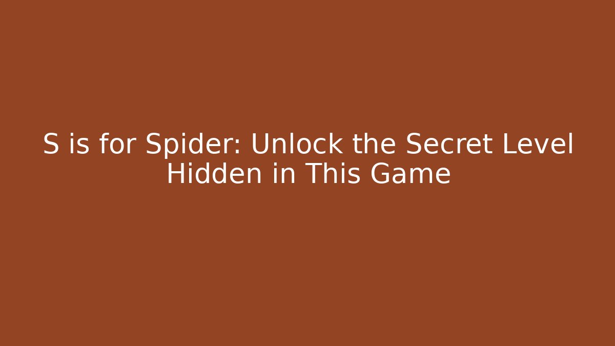 S is for Spider: Unlock the Secret Level Hidden in This Game