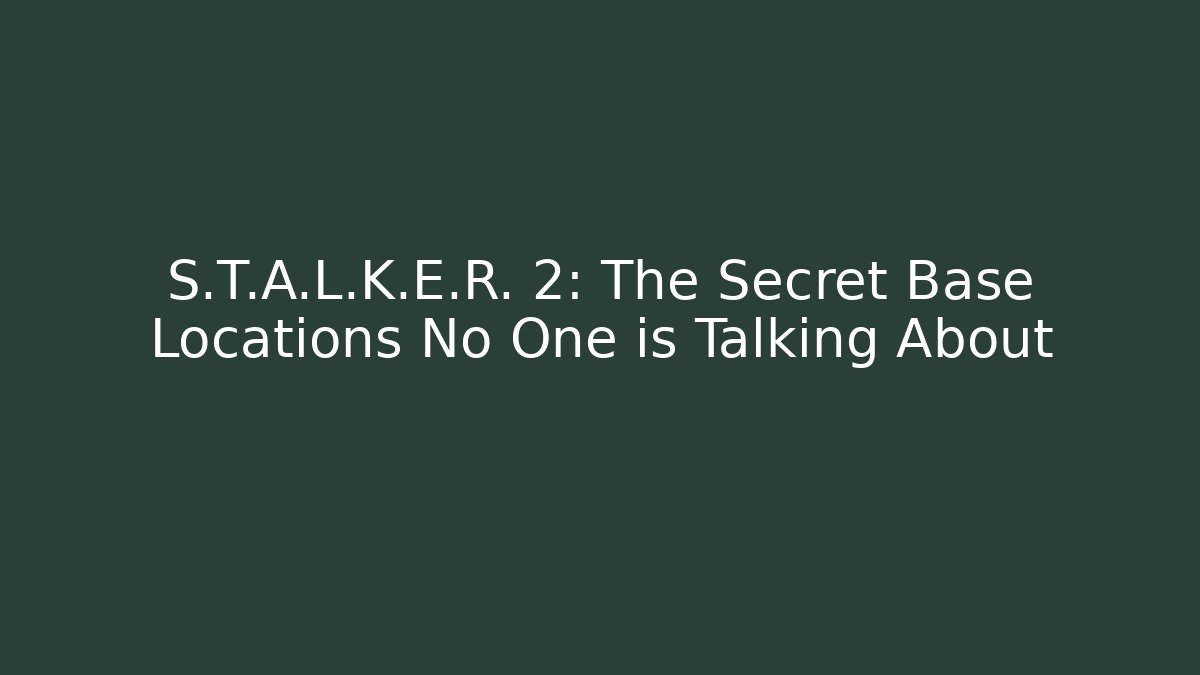 S.T.A.L.K.E.R. 2: The Secret Base Locations No One is Talking About