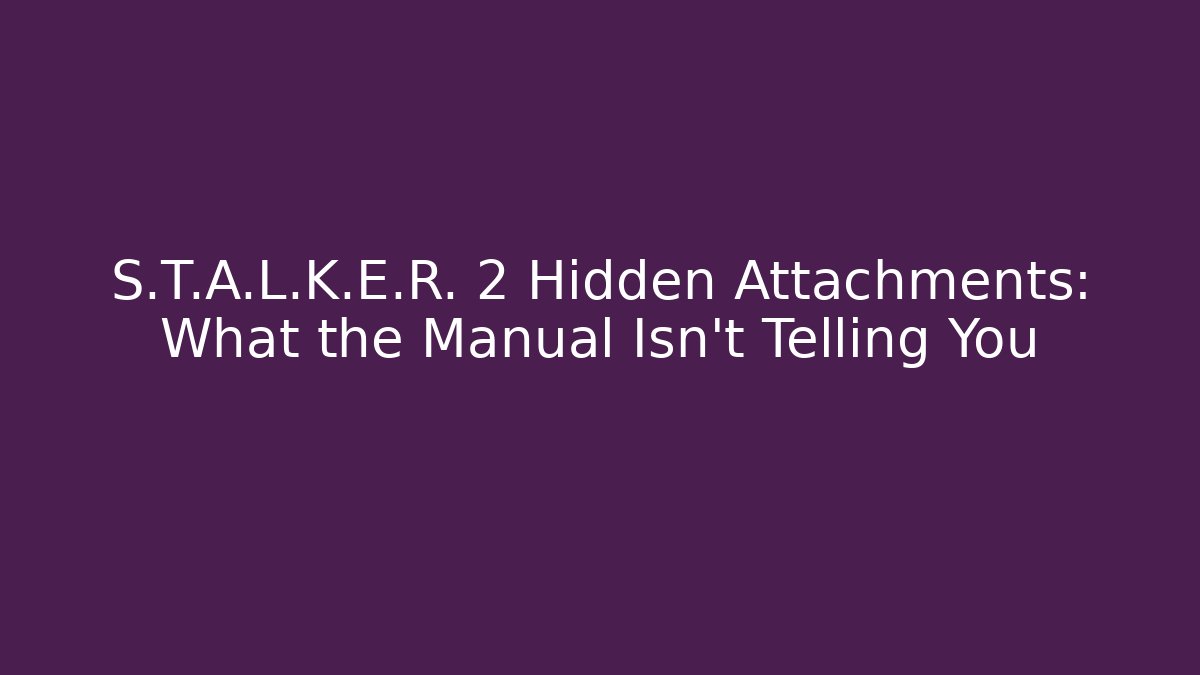 S.T.A.L.K.E.R. 2 Hidden Attachments: What the Manual Isn’t Telling You