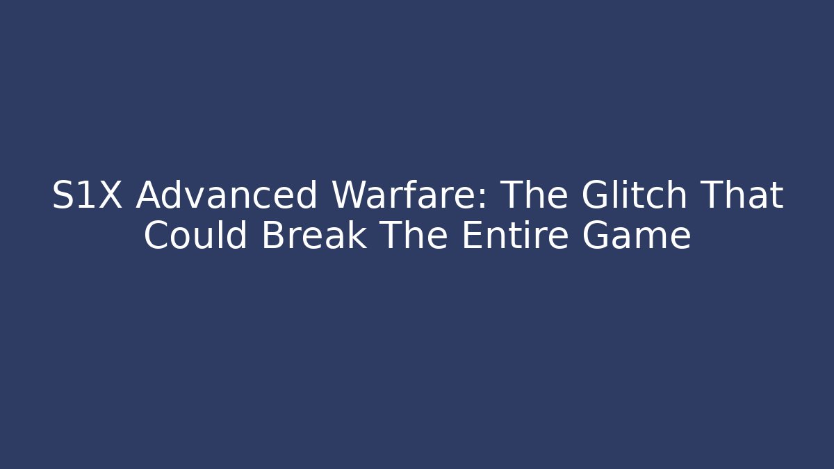 S1X Advanced Warfare: The Glitch That Could Break The Entire Game - Critter Realm