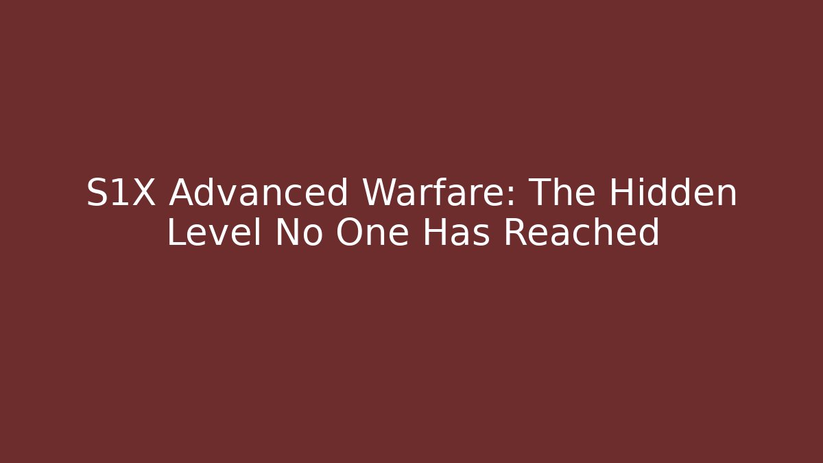 S1X Advanced Warfare: The Hidden Level No One Has Reached