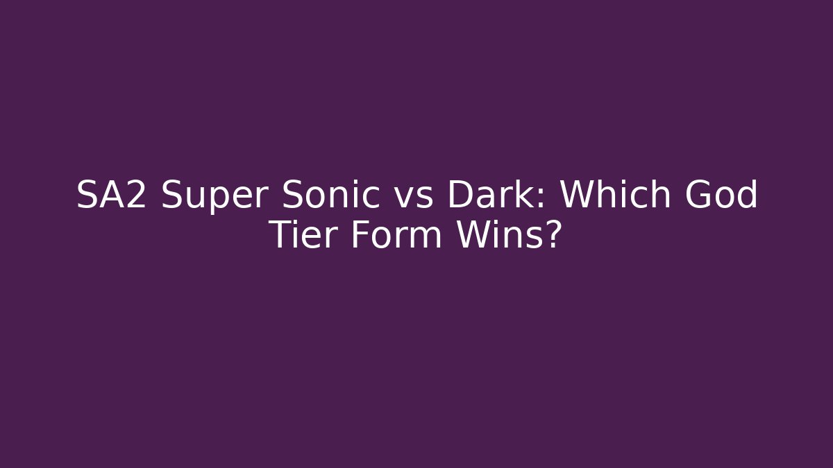 SA2 Super Sonic vs Dark: Which God Tier Form Wins?