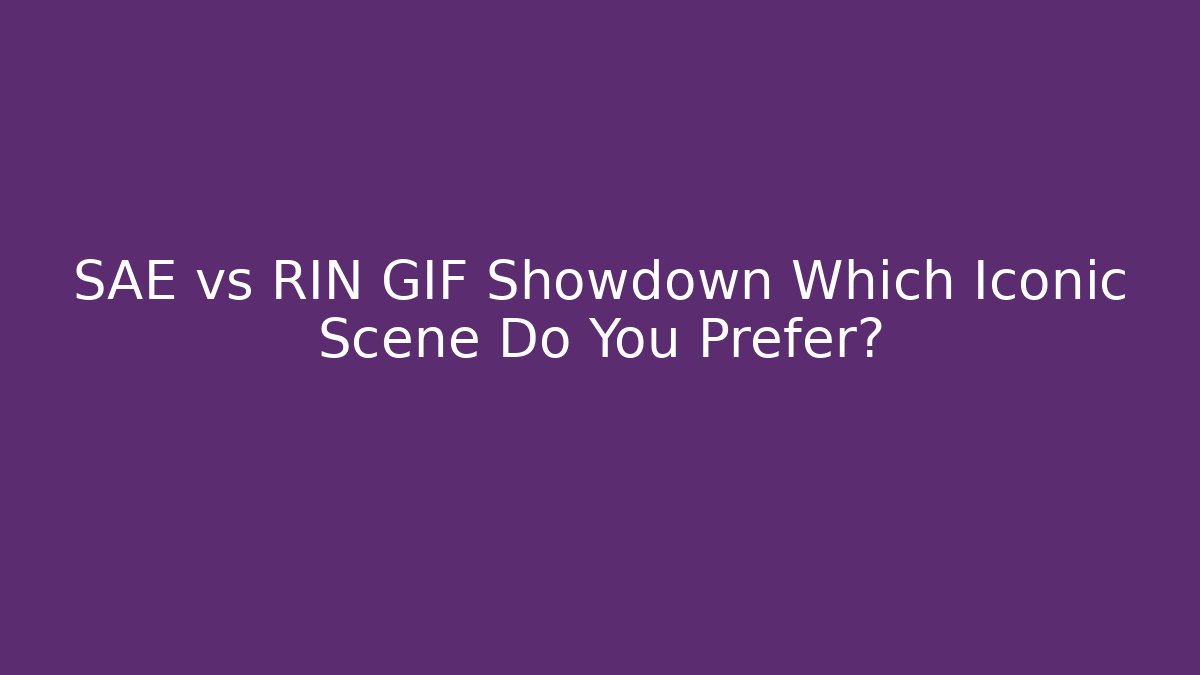 SAE vs RIN GIF Showdown Which Iconic Scene Do You Prefer?