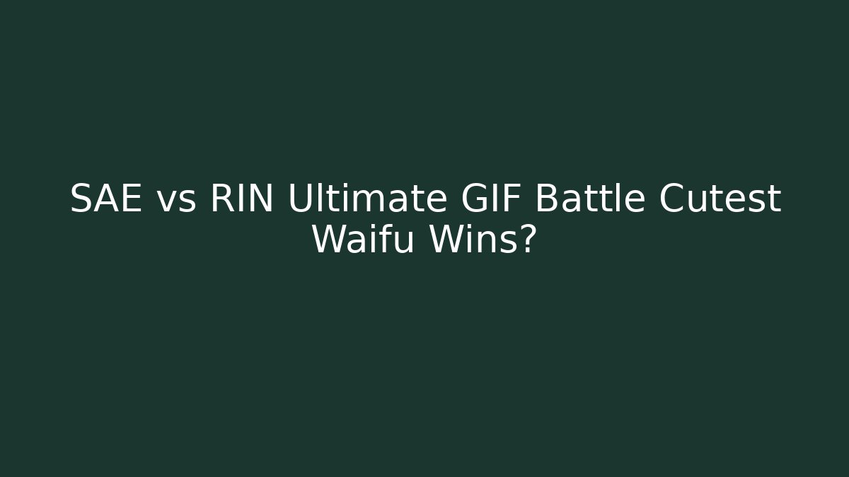 SAE vs RIN Ultimate GIF Battle Cutest Waifu Wins?