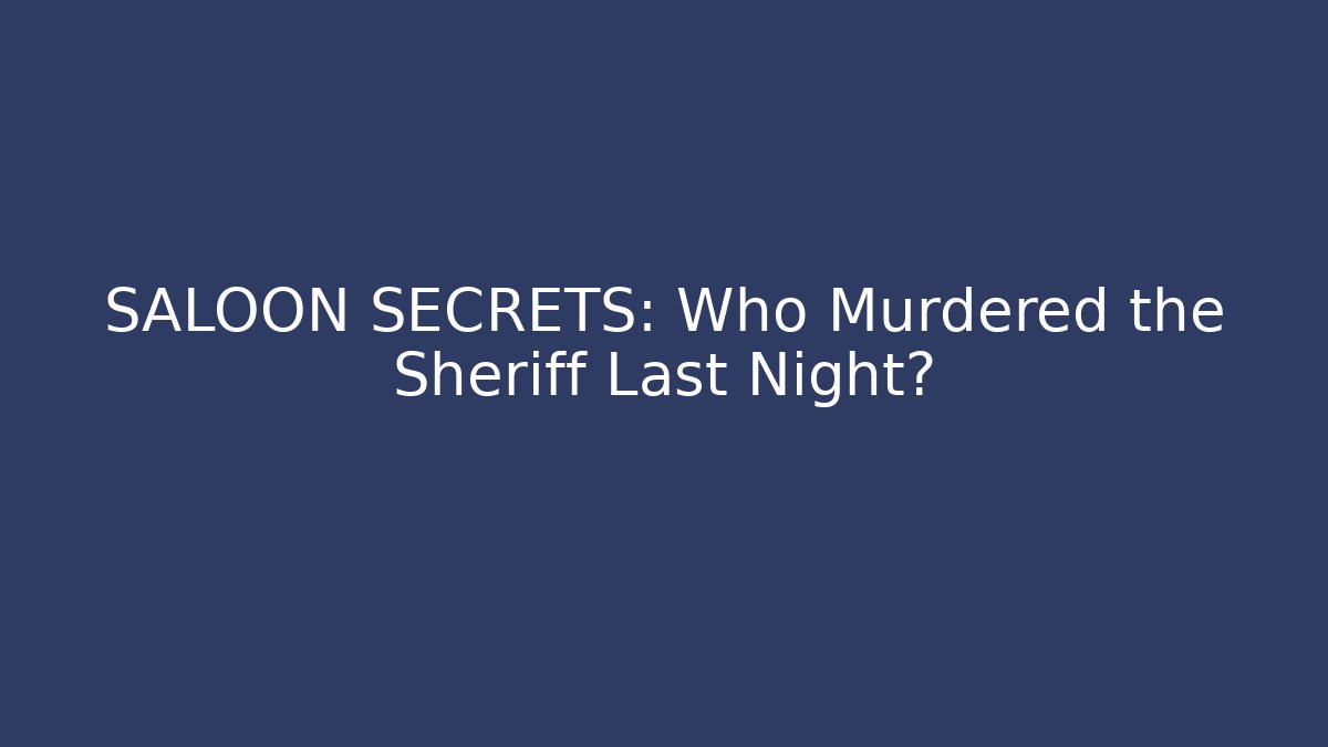 SALOON SECRETS: Who Murdered the Sheriff Last Night?