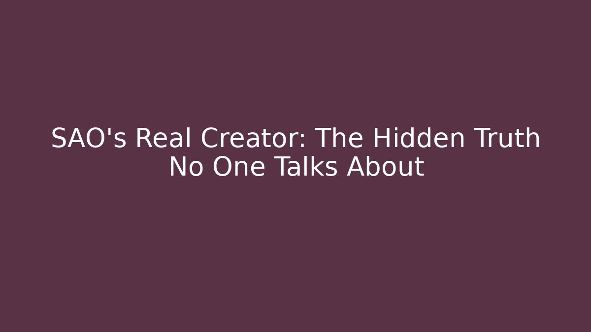 SAO's Real Creator: The Hidden Truth No One Talks About