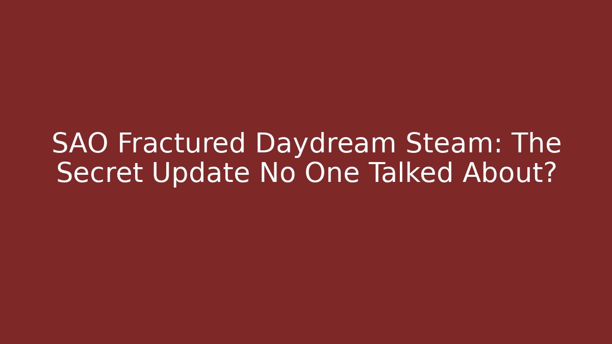SAO Fractured Daydream Steam: The Secret Update No One Talked About?